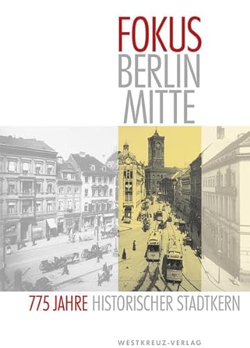 Fokus Berlin Mitte. 775 Jahre historischer Stadtkern: Beiträge des Vereins für die Geschichte Berlins, gegr. 1865 zur historischen Stadtentwicklung